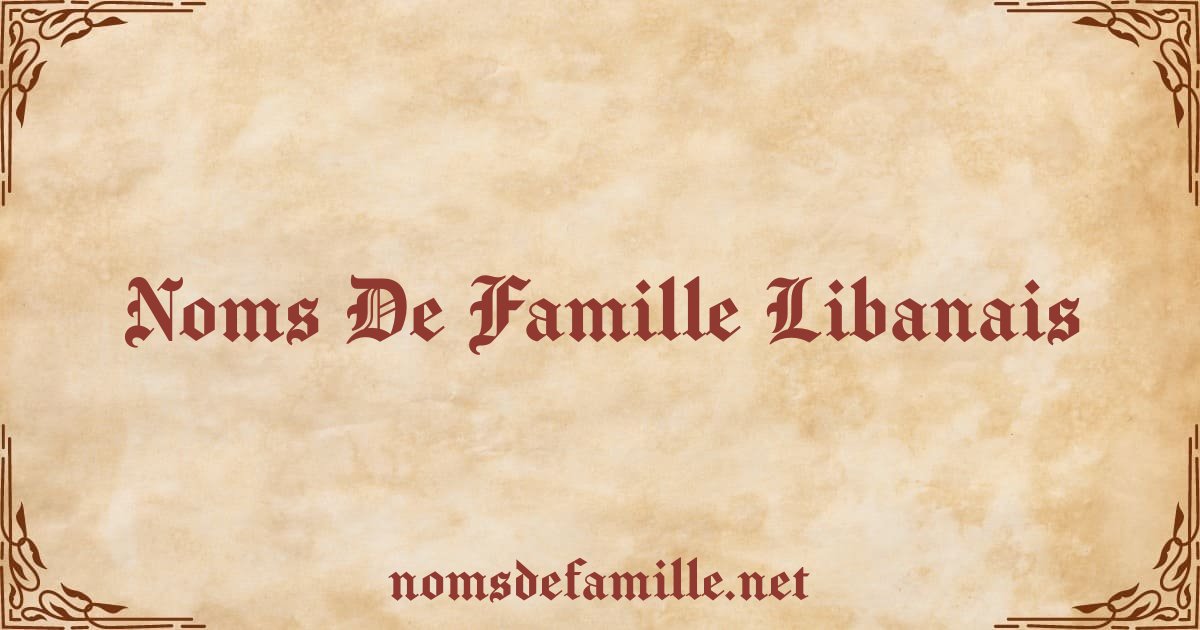 Noms de famille libanais les plus courants Découvrez les noms